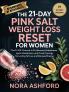 The 21-Day Pink Salt Weight Loss Reset for Women: The P.I.N.K. Protocol to Fix Hormonal Imbalances Ignite Metabolism and Crush Cravings for Lasting Fat Loss and Renewed Energy