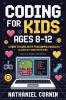 Coding for Kids Ages 8–12: Learn to Code with Fun Games Projects & Step-by-Step Activities