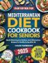 Mediterranean Diet Cookbook for Seniors: Mouth-Watering Low-Sodium Anti-Inflammatory Recipes for Healthy Living After 60