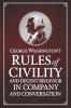 George Washington's Rules of Civility and Decent Behavior in Company and Conversation