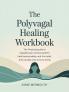 The Polyvagal Healing Workbook: The Practical Guide to Regulate Your Nervous System Heal Trauma Safely and Find Relief from Anxiety and Chronic Stress