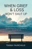 When Grief & Loss Won't Shut Up: A Compassionate and Practical Guide to Processing Your Pain Finding Peace and Rebuilding a Life You Love After Loss