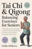 Tai Chi & Qigong — Balancing Exercises for Seniors: The Gentle Step-by-Step Guide to Improve Balance Prevent Falls and Reduce Joint Pain from the Comfort of Your Home.