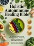 Holistic Autoimmune Healing Bible: The ROOT360 Protocol to Calm Autoimmune Flares Heal the Gut and Reverse Inflammation Without Restrictive Diets