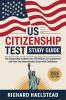 US Citizenship Test Study Guide: The Easiest Way to Master the 100 Official Civics Questions and Pass Your Naturalization Exam with Confidence