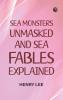 Sea Monsters Unmasked and Sea Fables Explained