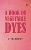 A Book on Vegetable Dyes