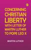 Concerning Christian Liberty; with Letter of Martin Luther to Pope Leo X