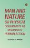 Man and Nature; Or Physical Geography as Modified by Human Action
