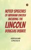 Noted Speeches of Abraham Lincoln Including the Lincoln-Douglas Debate