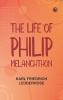 The Life of Philip Melanchthon