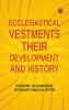 Ecclesiastical Vestments: Their development and history