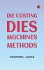 Die Casting: Dies--Machines--Methods