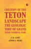 Creation of the Teton Landscape: The Geologic Story of Grand Teton National Park