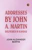 Addresses: by John A. Martin. Delivered in Kansas.