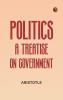 Politics: A Treatise on Government