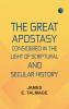 The Great Apostasy Considered in the Light of Scriptural and Secular History