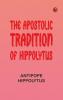 The Apostolic Tradition of Hippolytus