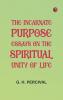 The Incarnate Purpose: Essays on the Spiritual Unity of Life