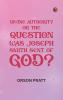 Divine Authority; Or the Question: Was Joseph Smith Sent of God?