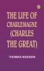 The Life of Charlemagne (Charles the Great)