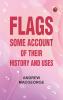 Flags: Some Account of their History and Uses