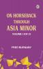 On Horseback Through Asia Minor Volume 1 (of 2)