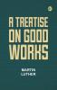 A Treatise on Good Works