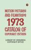 Motion Pictures and Filmstrips 1973: Catalog of Copyright Entries