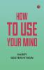 How to Use Your Mind