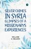 Silver Chimes in Syria: Glimpses of a Missionary's Experiences