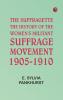 The Suffragette: The History of the Women's Militant Suffrage Movement 1905-1910