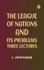 The League of Nations and Its Problems: Three Lectures
