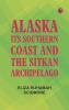Alaska Its Southern Coast and the Sitkan Archipelago