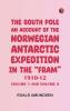 The South Pole; an account of the Norwegian Antarctic expedition in the Fram 1910-12 -- Volume 1 and Volume 2