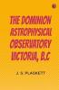 The Dominion Astrophysical Observatory Victoria B.C