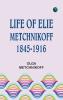 Life of Elie Metchnikoff 1845-1916