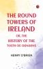 The Round Towers of Ireland; or The History of the Tuath-De-Danaans