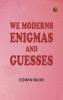 We Moderns: Enigmas and Guesses