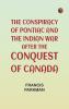 The Conspiracy of Pontiac and the Indian War after the Conquest of Canada