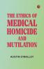 The Ethics of Medical Homicide and Mutilation