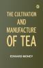 The Cultivation and Manufacture of Tea