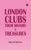 London Clubs: Their History & Treasures