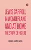 Lewis Carroll in Wonderland and at Home: The Story of His Life