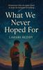 What We Never Hoped For: Sometimes What We Never Dared to Hope For Becomes Everything