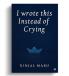 I Wrote This Instead Of Crying