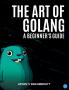 The Art of Golang: A Beginner's Guide
