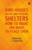 Bird Houses Baths and Feeding Shelters: How to Make and Where to Place Them