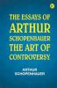 The Essays of Arthur Schopenhauer; the Art of Controversy