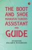 The Boot and Shoe Manufacturers' Assistant and Guide
